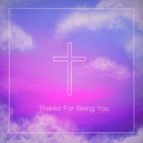 Thanks For Being You